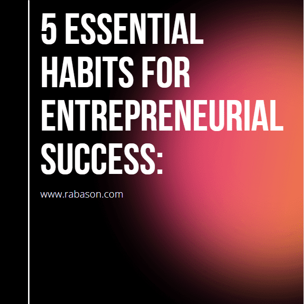 5 Essential Habits for Entrepreneurial Success: Boost Your Business Today!