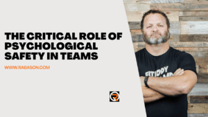 Creating a Foundation for Success: The Critical Role of Psychological Safety in Teams