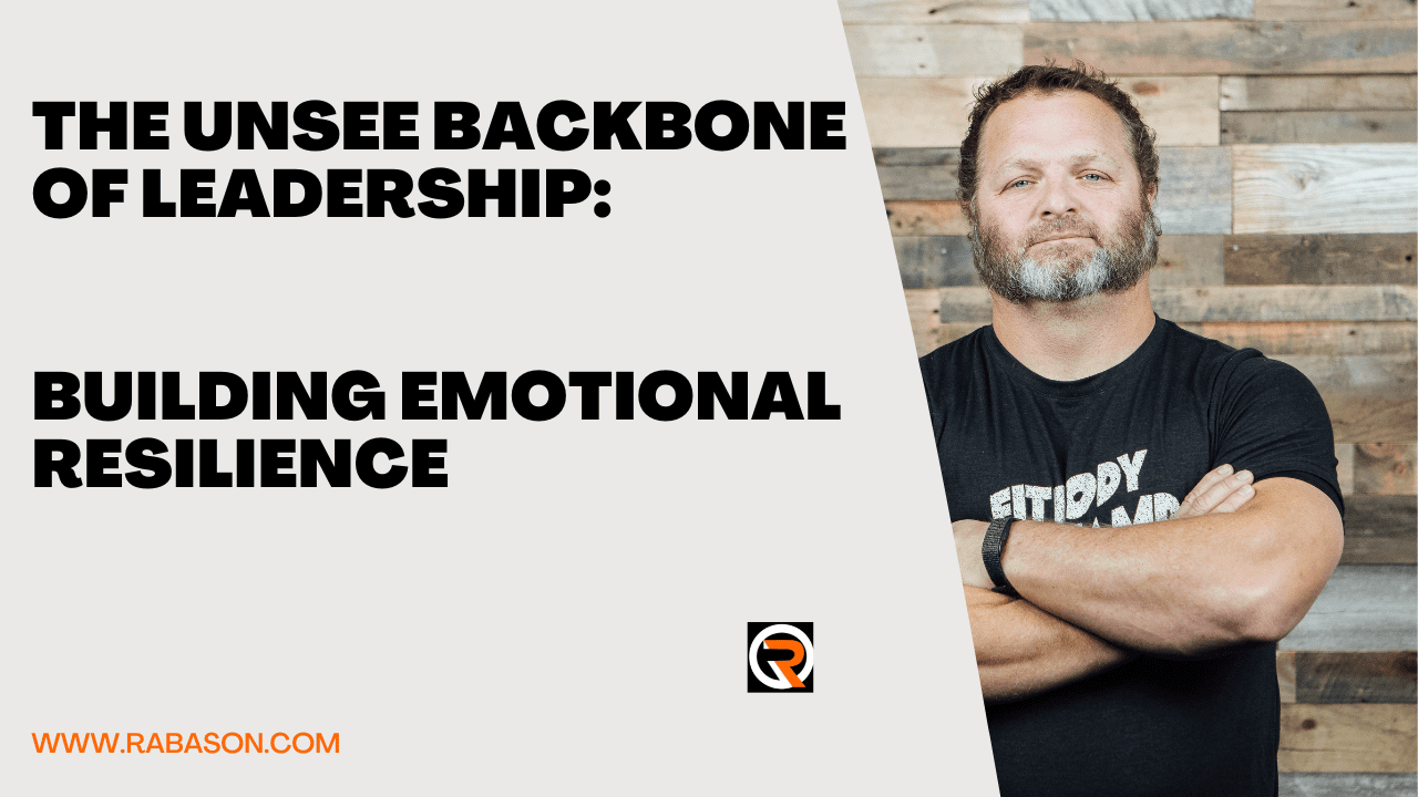The Unseen Backbone of Leadership: Building Emotional Resilience