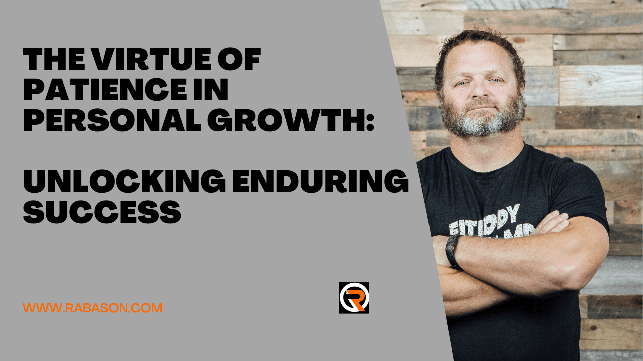 The Virtue of Patience in Personal Growth: Unlocking Enduring Success