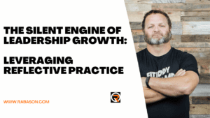 The Silent Engine of Leadership Growth: Leveraging Reflective Practice