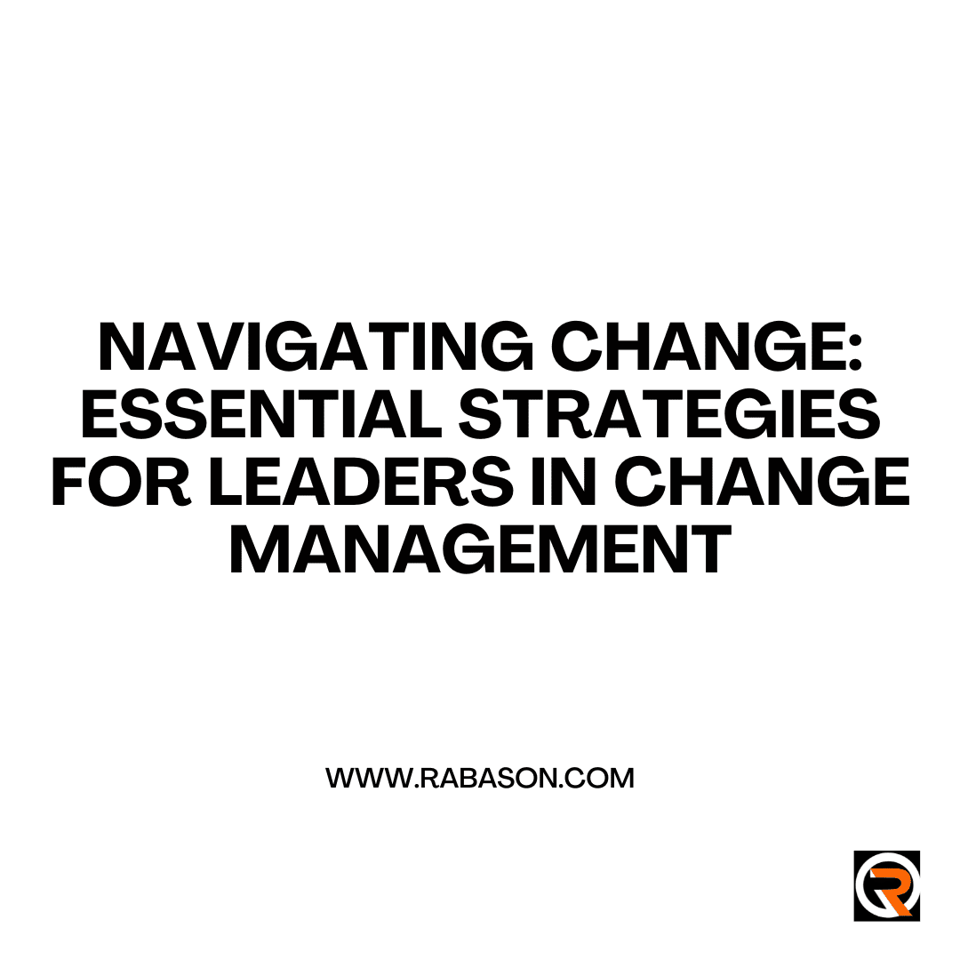 Navigating Change: Essential Strategies for Leaders in Change Management