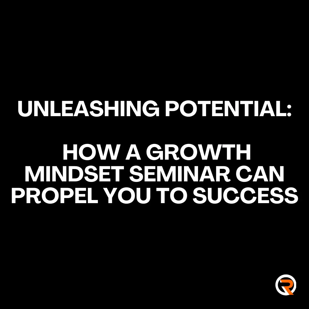 Unleashing Potential: How a Growth Mindset Seminar Can Propel You to Success