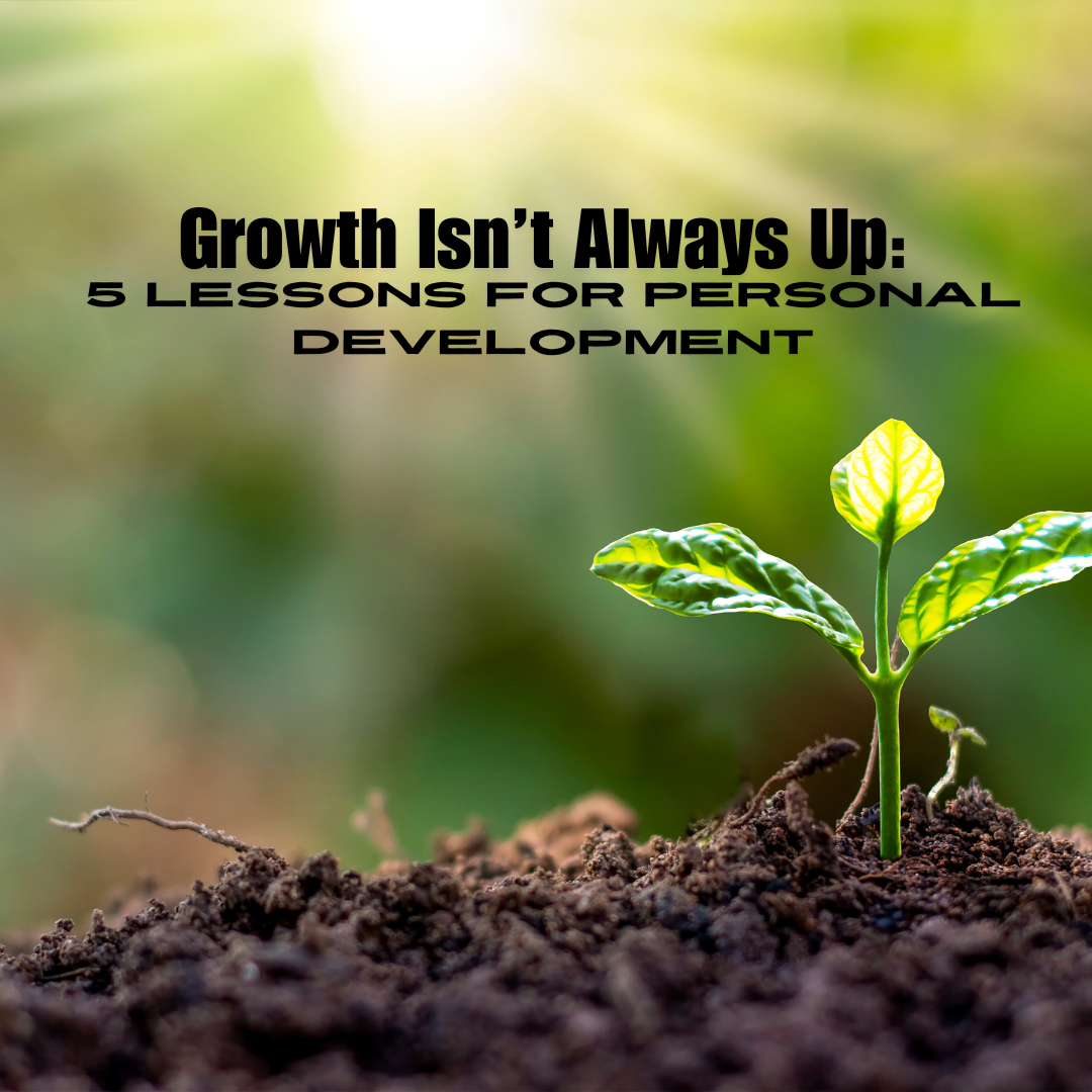 Growth Isn’t Always Up: 5 Lessons for Personal Development