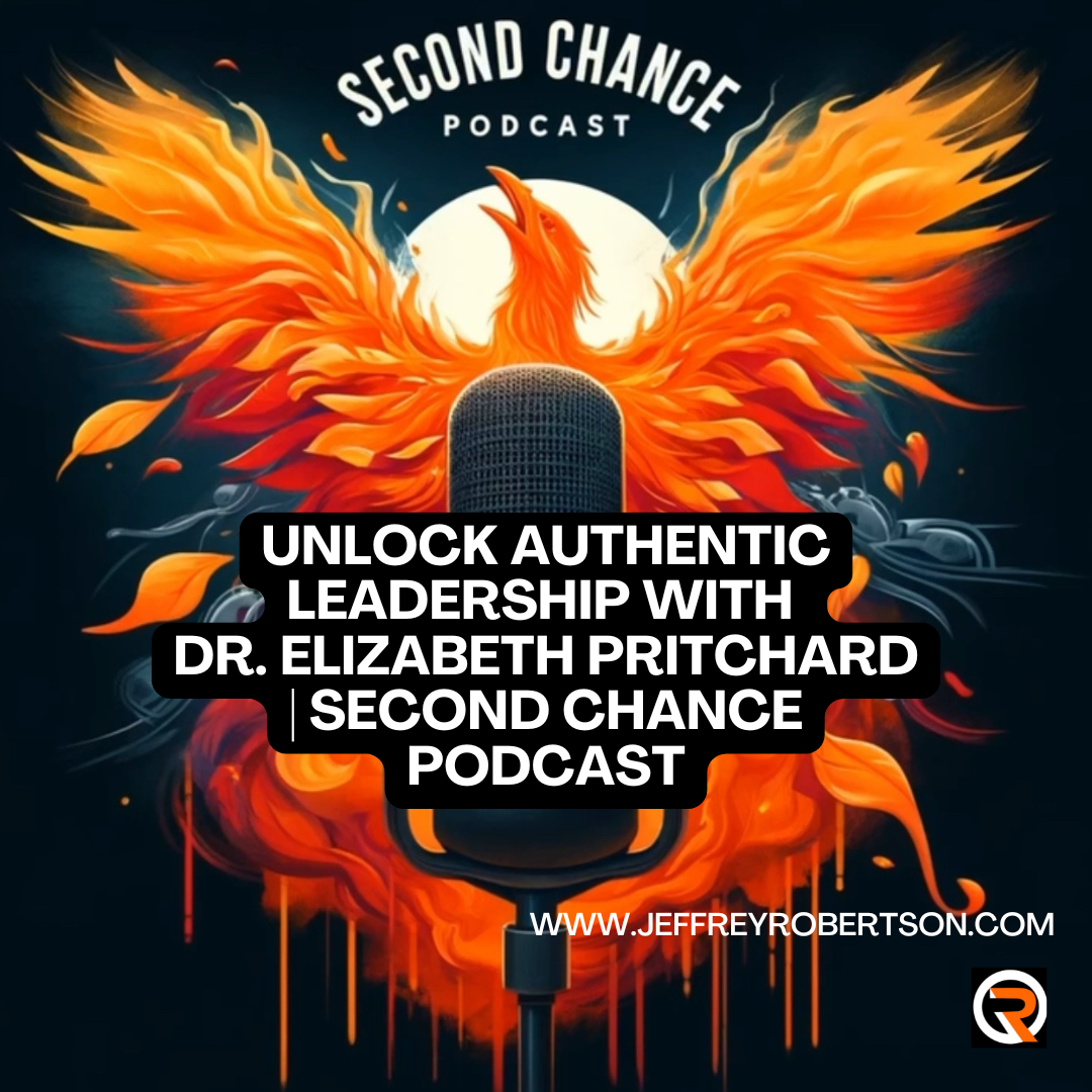 Unlocking Authentic Leadership with Dr. Elizabeth Pritchard: A Second Chance Story