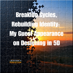 Breaking Cycles, Rebuilding Identity: My Guest Appearance on Designing in 5D