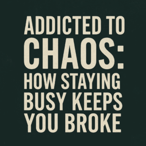 Addicted to Chaos: How Staying Busy Keeps You Broke