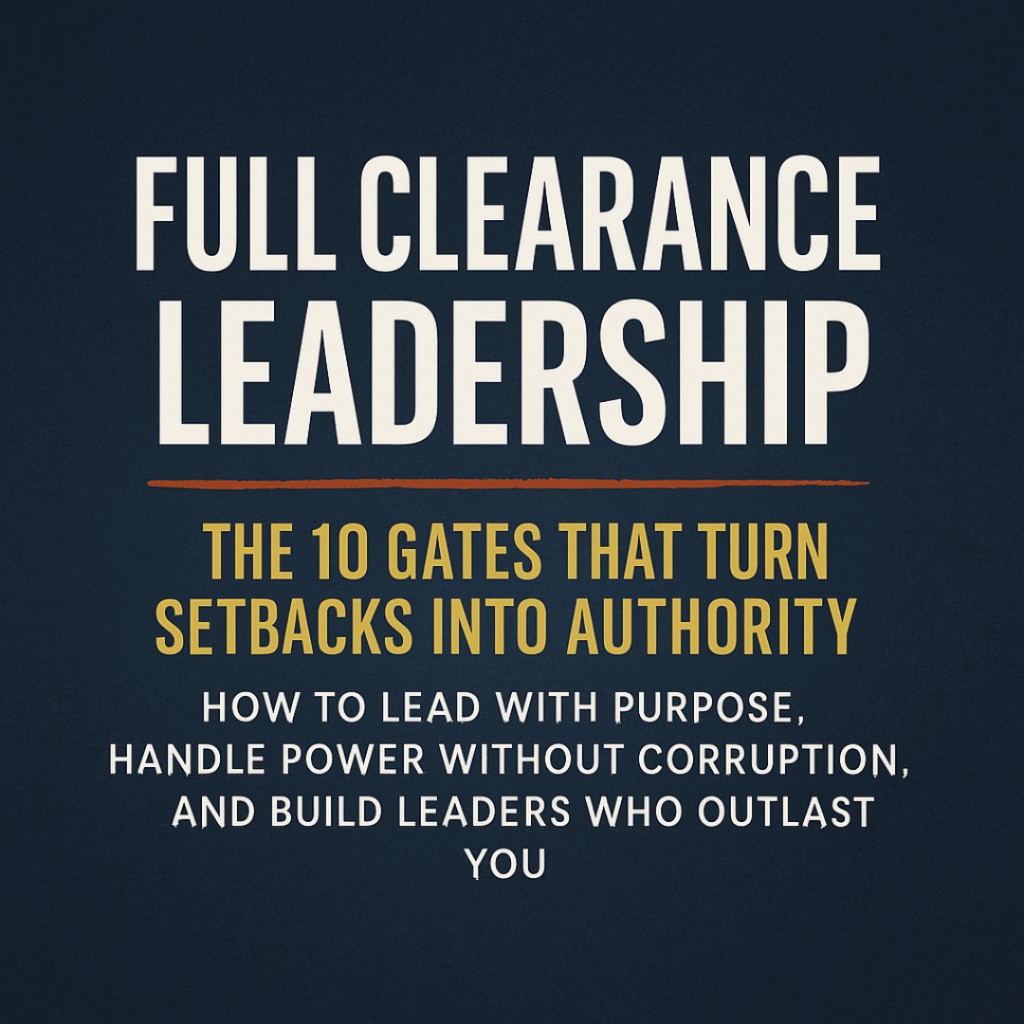 Full Clearance Leadership: The 10 Gates That Turn Setbacks into Authority