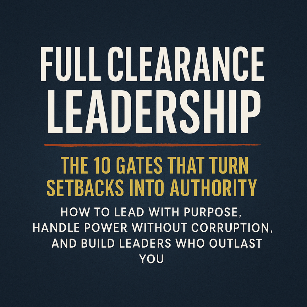 Full Clearance Leadership: The 10 Gates That Turn Setbacks into Authority