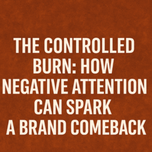 The Controlled Burn: How Negative Attention Can Spark a Brand Comeback