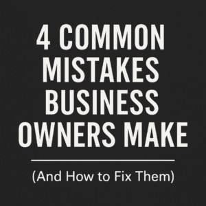 4 Common Mistakes Business Owners Make (And How to Fix Them)