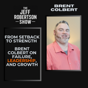 From Setback to Strength | Brent Colbert on Failure, Leadership, and Growth