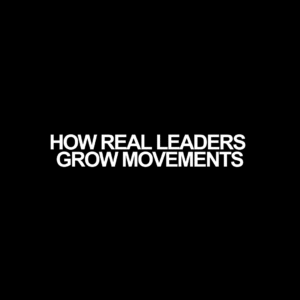 How Real Leaders Grow Movements