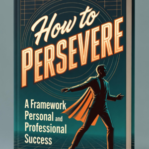 How to PERSEVERE: A Framework for Personal and Professional Success